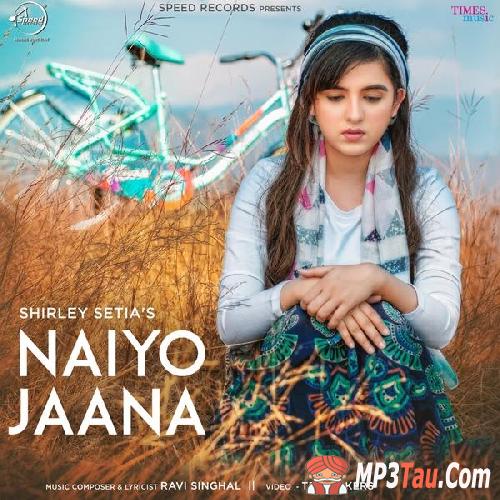 Naiyo-Jaana Shirley Setia mp3 song lyrics